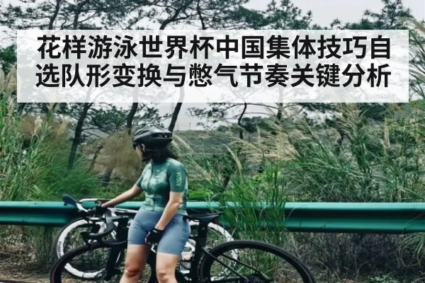 花样游泳世界杯中国集体技巧自选队形变换与憋气节奏关键分析